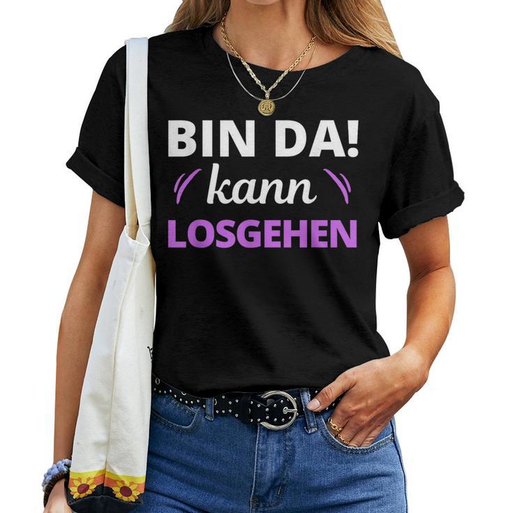 Women's Bin Da Kann Losgehen T-shirt Frauen