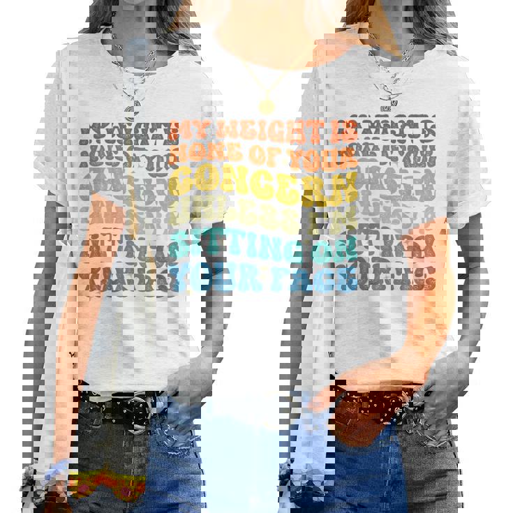 My Weight Is None Of Your Preoccupation On Back Maglietta da donna