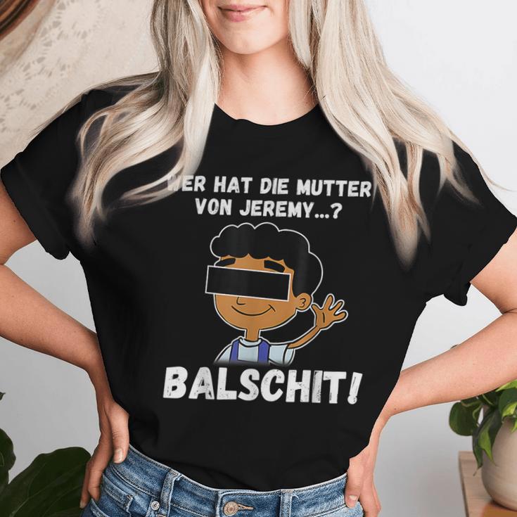 Balschit Wer Hat Die Mutteron Jeremy T-shirt Frauen Geschenke für Sie