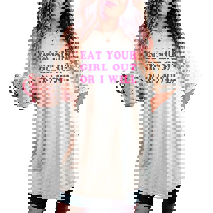 Eat Your Girl Out Or I Will Lesbian Gay Pride Bi Pride Queer Women's Oversized Comfort T-shirt Eat Your Girl Out Or I Will Lesbian Gay Pride Bi Pride Queer Women's Oversized Comfort T-shirt