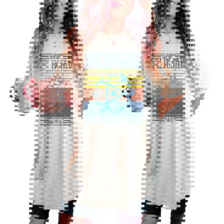 Science It's Like Magic But Real Science Teacher Geek Nerd Women's Oversized Comfort T-shirt