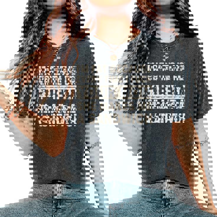 I'm Fat Because Every Time I F Your Mom She Makes A Sandwich Women's Oversized Comfort T-Shirt