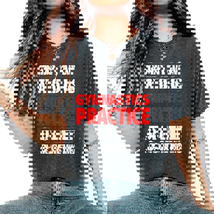 Sorry My Kid Has Gymnastics Practice Or A Meet Or Something Women's Oversized Comfort T-Shirt