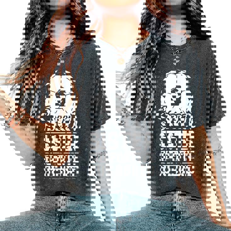 Soccer Sister Supportive But Bored Soccer Player's Sister Women's Oversized Comfort T-Shirt Soccer Sister Supportive But Bored Soccer Player's Sister Women's Oversized Comfort T-Shirt