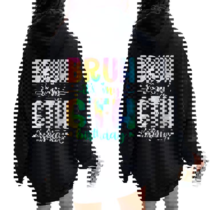 Bruh It's My 6Th Birthday Girl 6 Year Old 6Yr Girls Tie Dye Women Oversized Hoodie Back Print