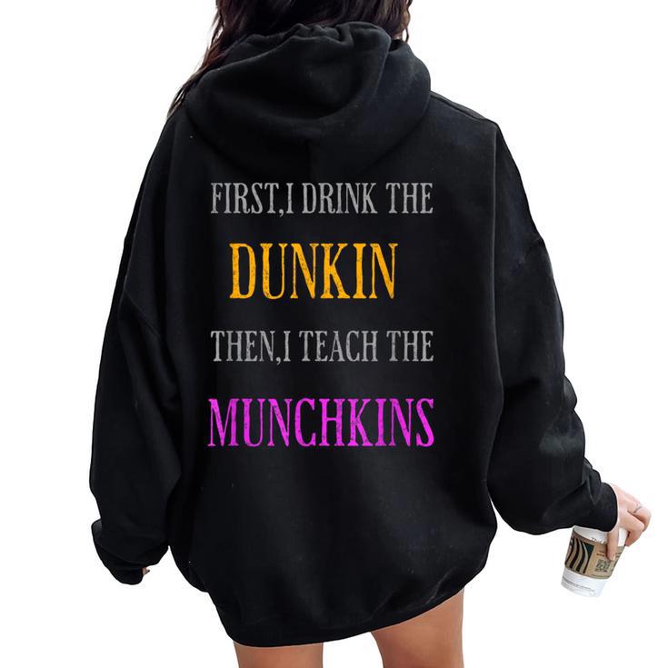 First I Drink The Dunkin Then I Teach The Munchkins Teacher Women Oversized Hoodie Back Print