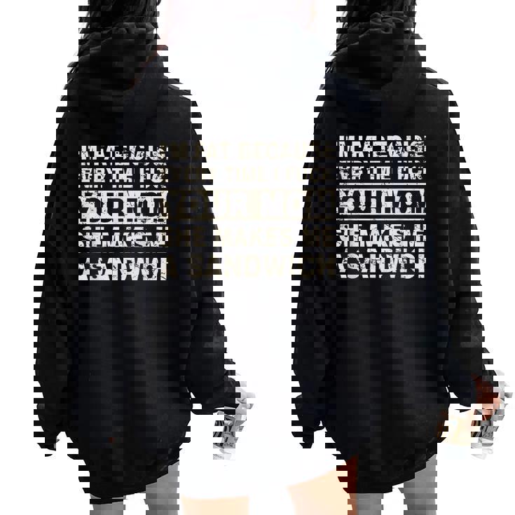 I'm Fat Because Every Time I F Your Mom She Makes A Sandwich Women Oversized Hoodie Back Print