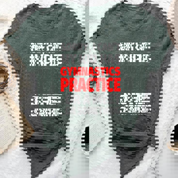 Sorry My Kid Has Gymnastics Practice Or A Meet Or Something Bella Canvas T-shirt