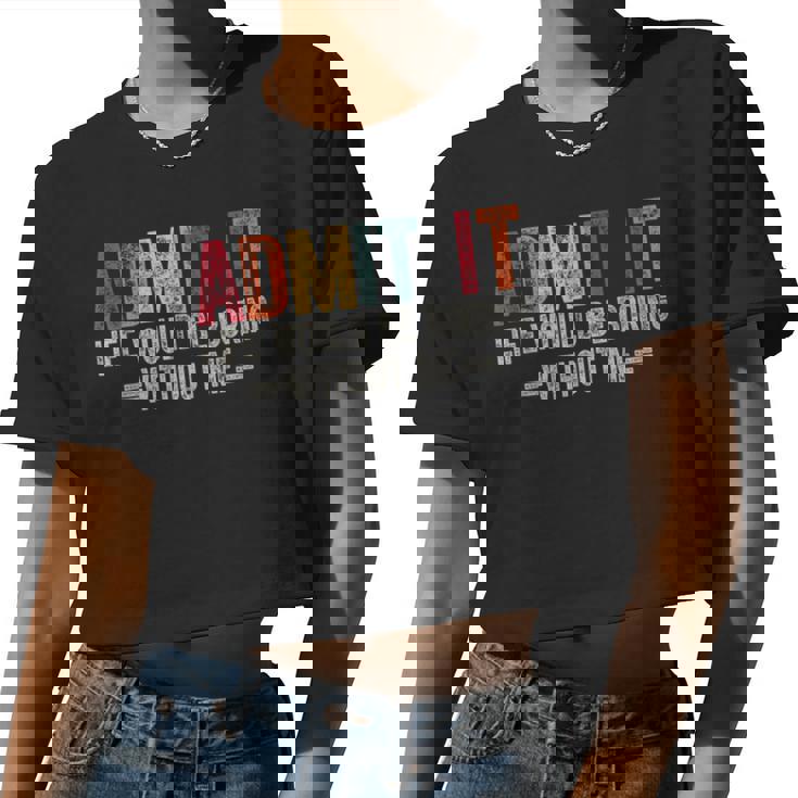 Admit It Life Would Be Boring Without Me Saying Retro Women Crop Top