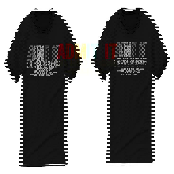 Admit It Life Would Be Boring Without Me Saying Retro Unisex Cotton Ringer T-Shirt