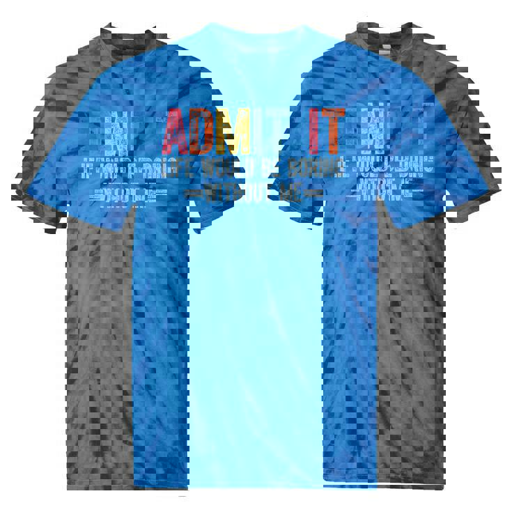 Admit It Life Would Be Boring Without Me Saying Retro Tie-Dye T-Shirts