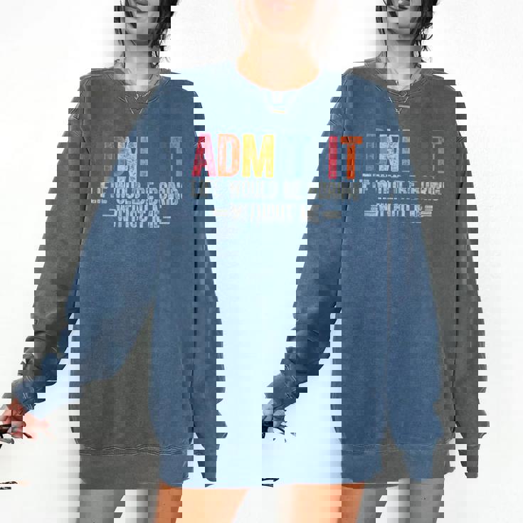 Admit It Life Would Be Boring Without Me Saying Retro Comfort Colors Sweatshirt