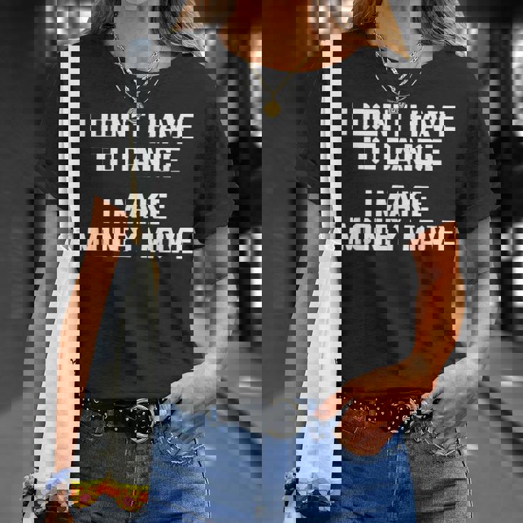 I Don't Have To Dance I Make Money Move Divertente Umorismo Maglietta Regalos para ella