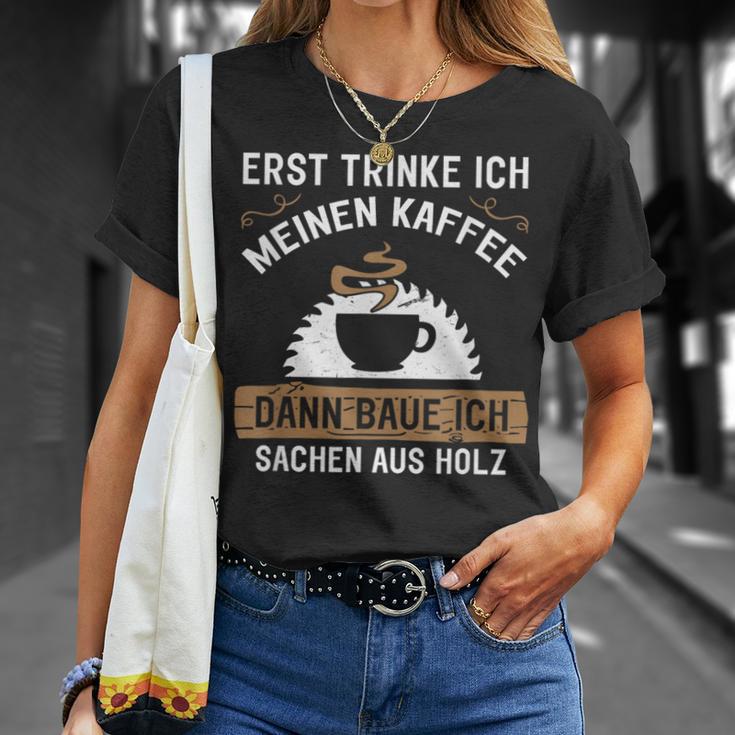 Erst Trinke Ich Meine Kaffee Dann Baue Ich Sachen Aus First Trinke T-Shirt Geschenke für Sie