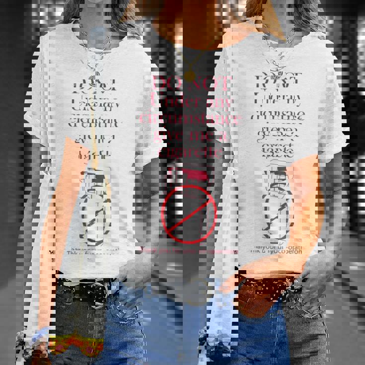 Do Not Under Any Circumstance Give Me A Cigarette T-Shirt Gifts for Her