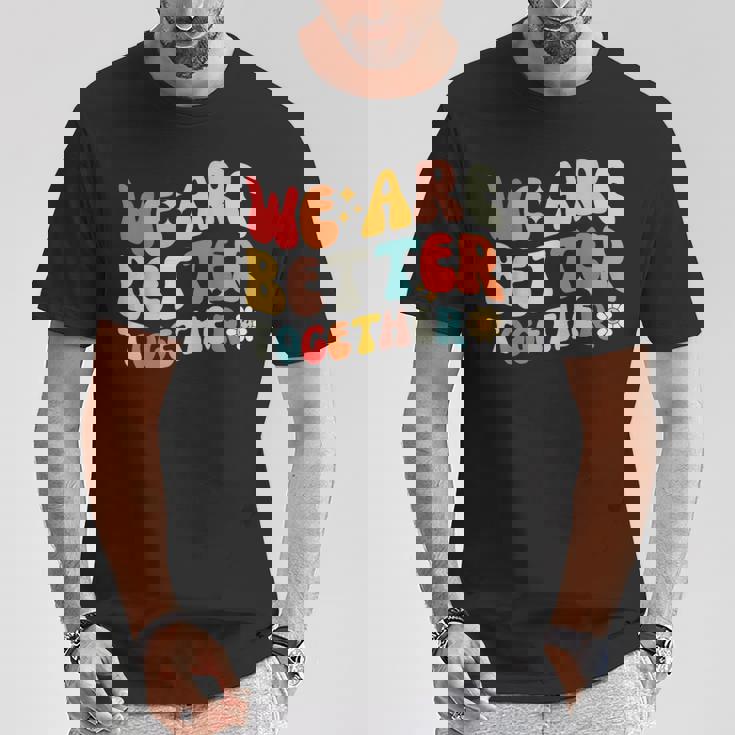 We Are Better Together Back To School Retro Groovy Teacher T-Shirt Unique Gifts