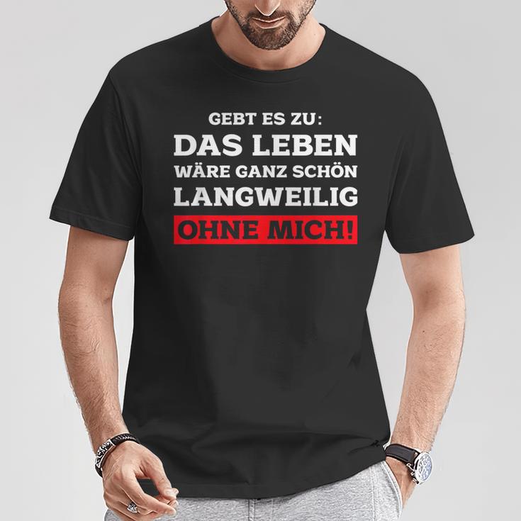 Das Leben Wäre Ganz Schön Langweilig Ohne Mich Fun T-Shirt Lustige Geschenke