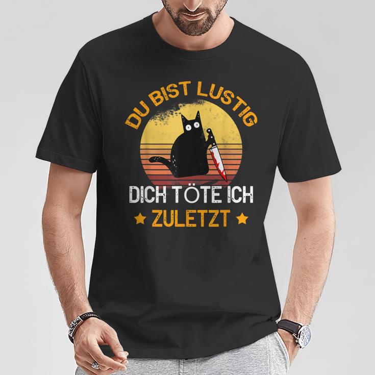 Du Bist Lustig Dich Töte Ich Last Last Cats T-Shirt Lustige Geschenke