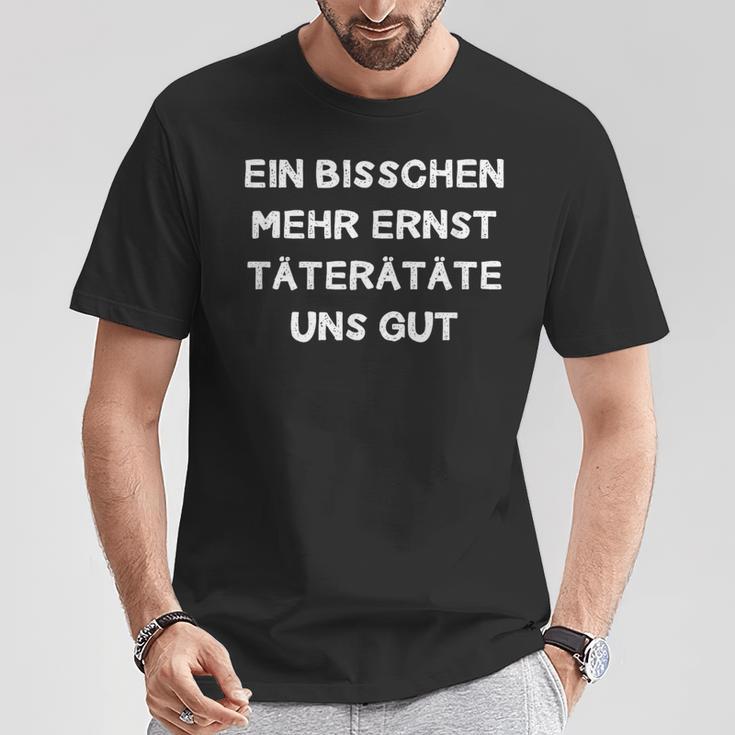 Ein Bisschen Mehr Ernst Täterätgeräte Uns Gut Decorative Fun T-Shirt Lustige Geschenke