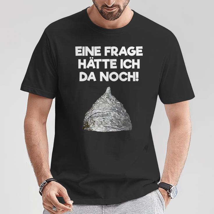 Ein Frage Hätte Ich Da Noch Aluminium Hut Sayings T-Shirt Lustige Geschenke