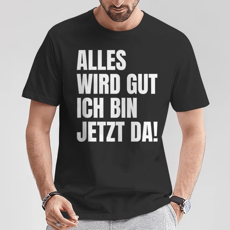 Alles Wird Gut Ich Bin Jetzt Da Selbstbewusst Ironie T-Shirt Lustige Geschenke