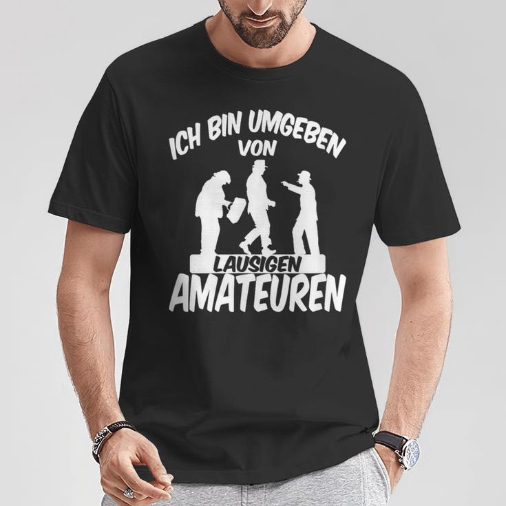 Ich Bin Umgebbenon Lausigen Amateuren Ich Bin Um T-Shirt Lustige Geschenke