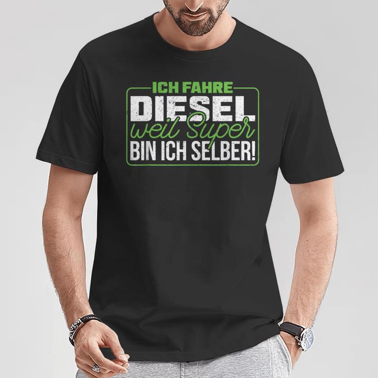 Ich Fahre Diesel Weil Super Bin Ich Selber Dieselfahrer Ich F T-Shirt Lustige Geschenke