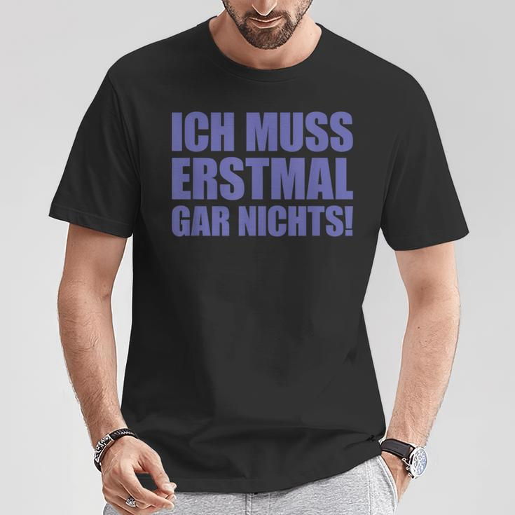 Ich Muss Erstmal Gar Nichts Laune T-Shirt Lustige Geschenke