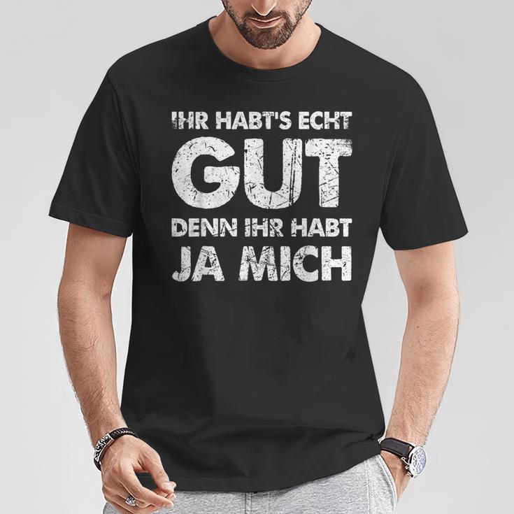 Ihr Habt's Echt Gut Denn Ihr Habt Ja Mich T-Shirt Lustige Geschenke