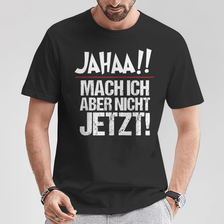 Ja Mach Ich Aber Nicht Jetzt Jetzt T-Shirt Lustige Geschenke