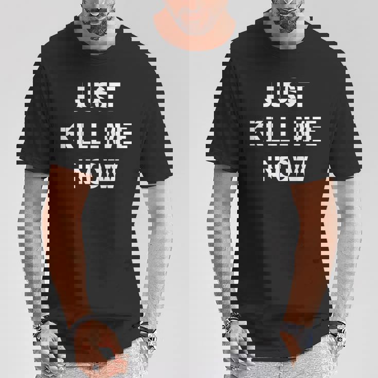 Just Kill Me Now Blague Drôle Sarcastique Famille T-Shirt Cadeaux drôles