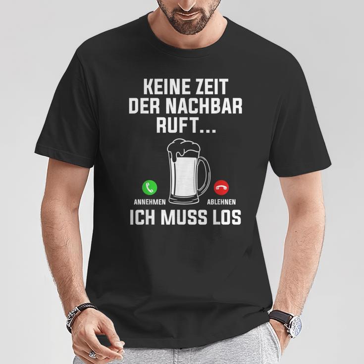 Keine Zeit Der Nachbar Ruft Ich Muss Los Bierliebhaber T-Shirt Lustige Geschenke