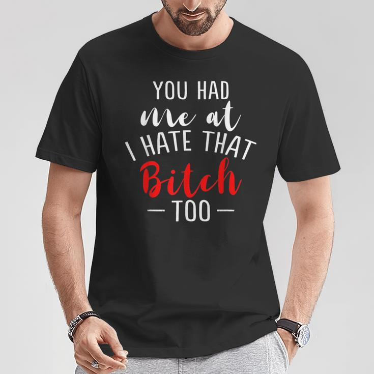 Lustiges Mit Aufschrift You Had Me At I Hate That Bitch Too T-Shirt Lustige Geschenke