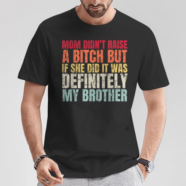 Mom Didn't Raise A Bitch But If She Did It Was My Brother T-Shirt | Mazezy