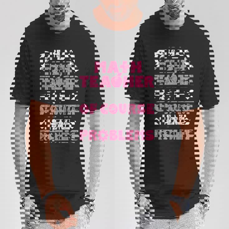 Soy Un Profesor De Matemáticas Por Supuesto Que Tengo Problemas Profesor Camiseta unisex Regalos divertidos