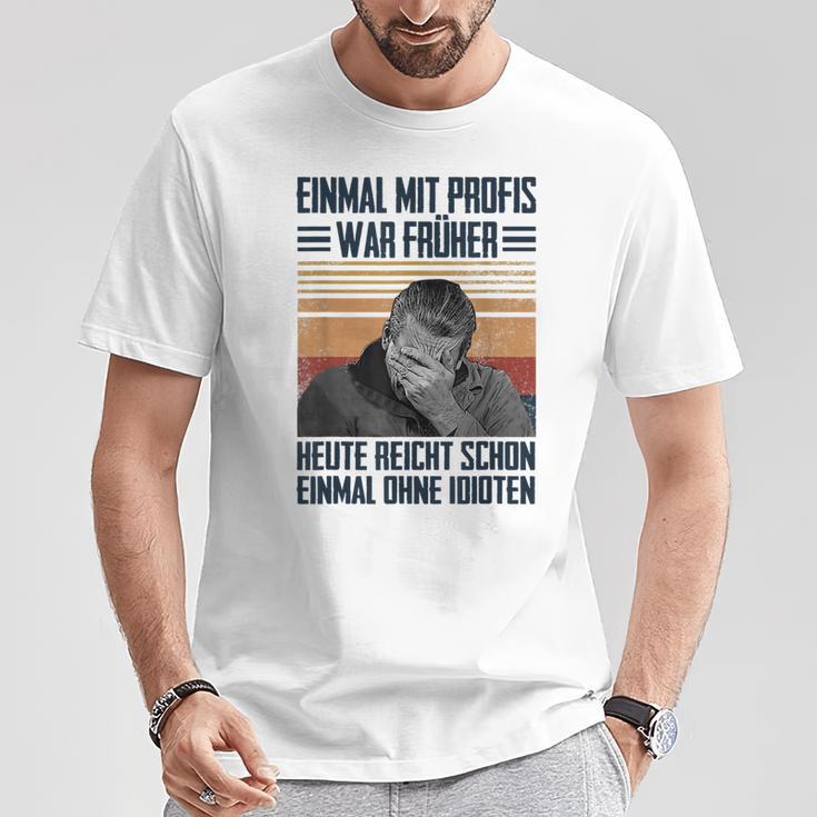 Einmal Mit Profis War Früher Heute Reichen Schon Einmal Ohne T-Shirt Lustige Geschenke