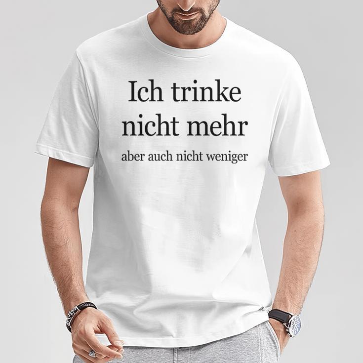 Fun Ich Trinke Nicht Mehr Aber Auch Nicht Weniger Iger T-Shirt Lustige Geschenke