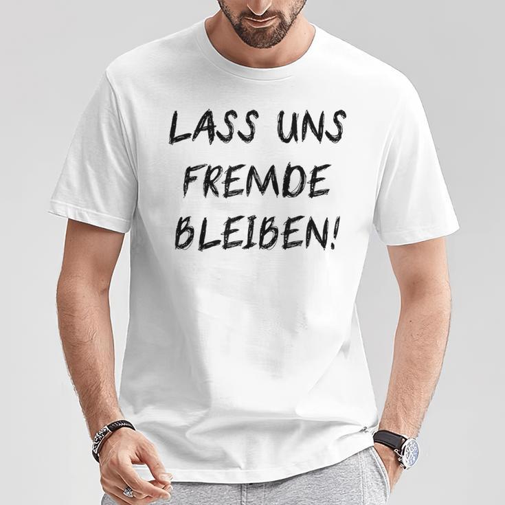 Lass Us Fremde Bleiben Freunde Kahnlern Ironie T-Shirt Lustige Geschenke