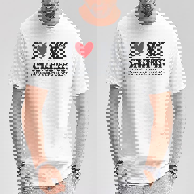 I Love My Daughter Yes She Bought Me This T-Shirt Unique Gifts I Love My Daughter Yes She Bought Me This T-Shirt Unique Gifts