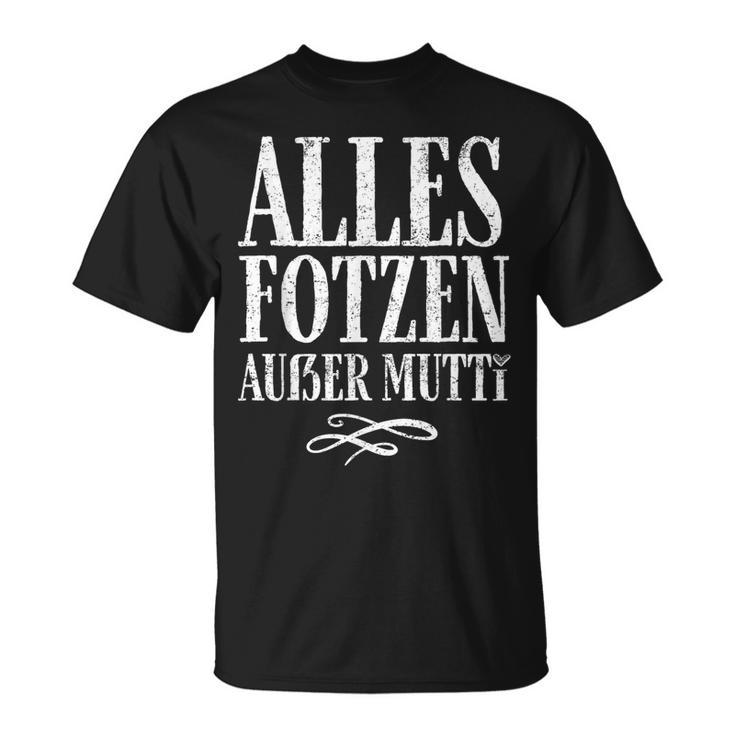 Alles Fotzen Außer Mutti Alles Fotzen Außer Mutti T-Shirt