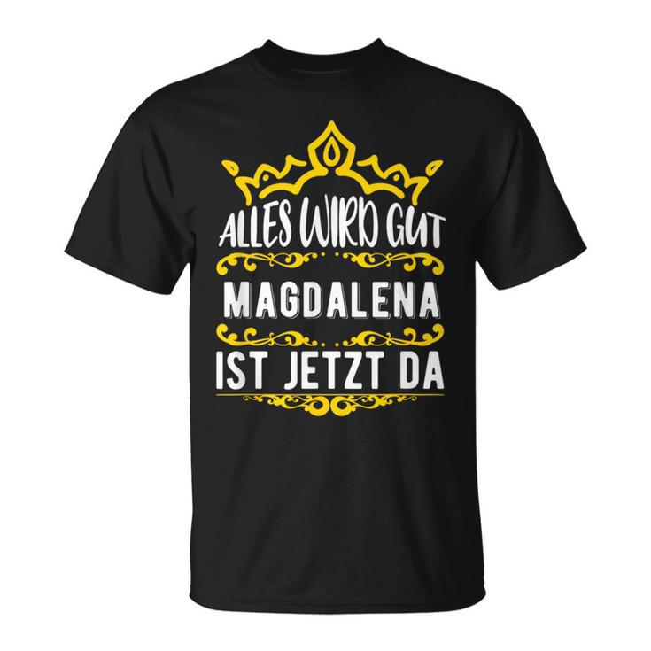 Alles Wird Gut Magdalena Ist Jetzt Da First Name Magdalena T-Shirt