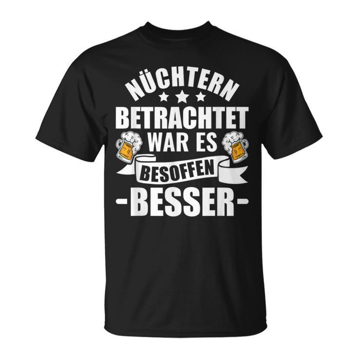 Beer Saufen Party Sober Bieget War Es Besoffen Better S T-Shirt