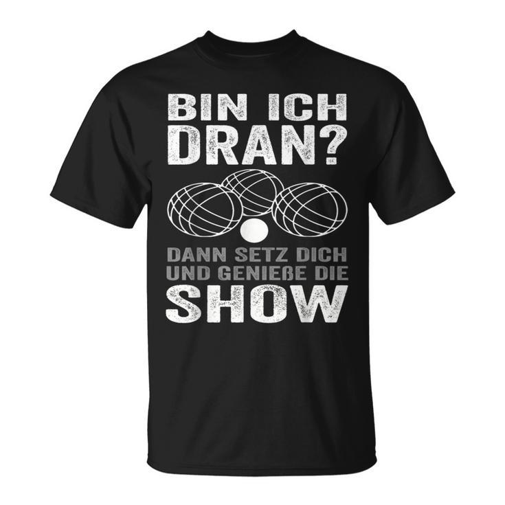 Bin Ich Dran Dann Setz Dich Und Genieße Die Show Boule T-Shirt