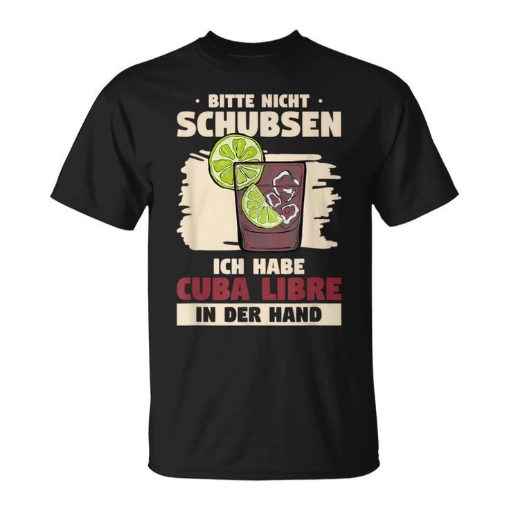 Bitte Nicht Schubsen Ich Habe Cuba Libre In Der Hand Bitte Nicht S T-Shirt