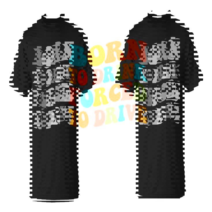 Born To Drink Forced To Drive intage Beber Driver Camiseta unisex