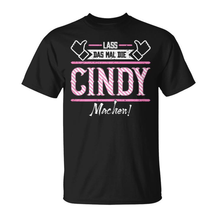 Cindy Lass Das Die Cindy Machen First Name S T-Shirt