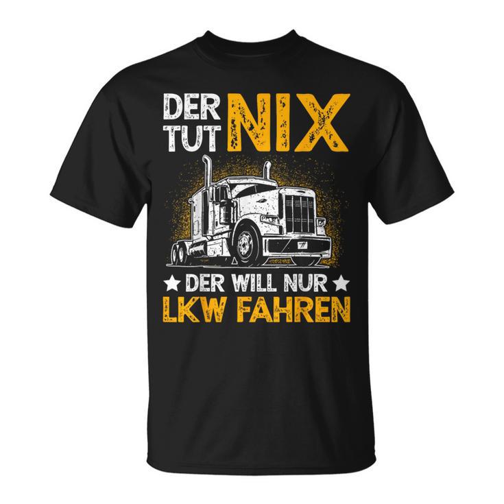 Der Tut Nix Der Will Nur Lkw Fahren The Tut Nix Der Will T-Shirt