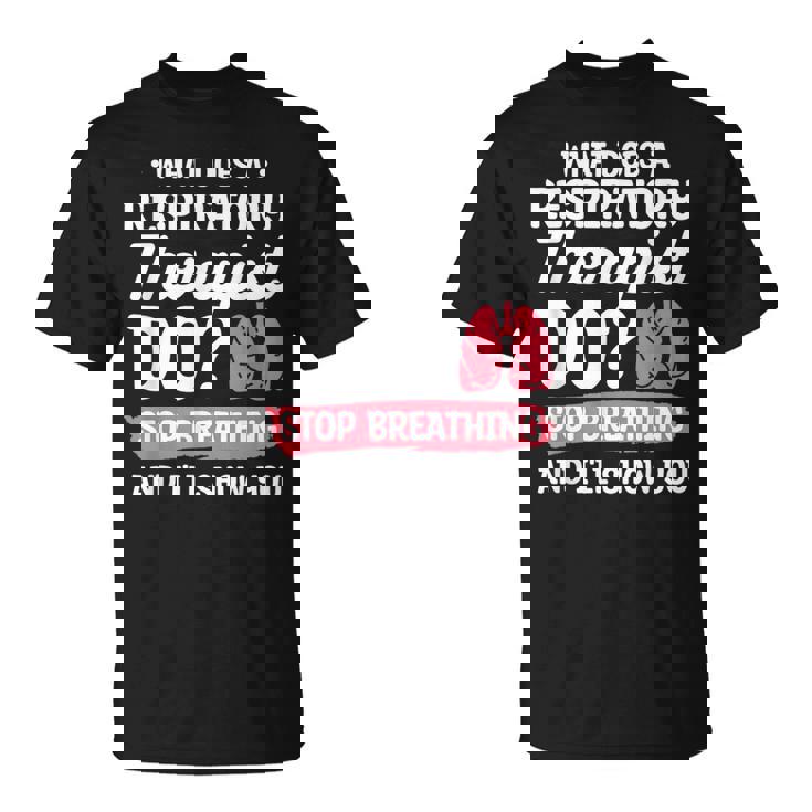 What Does A Respiratory Therapist Do Stop Breathing T-Shirt