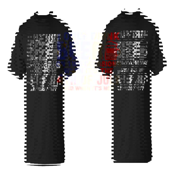 I Only Drink Beer On Two Occasions 4Th Of July Drinking Team T-Shirt