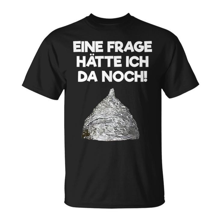 Ein Frage Hätte Ich Da Noch Aluminium Hut Sayings T-Shirt